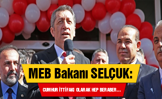 Bakan Selçuk: Cumhur İttifakı olarak hep beraber bayrağı yükselteceğiz