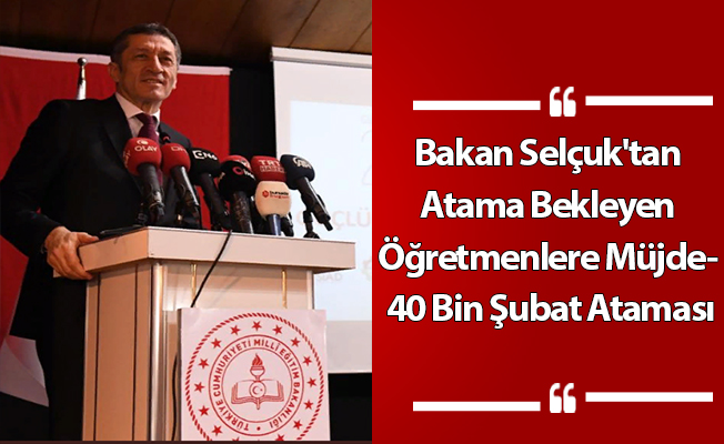 Bakan Selçuk'tan Atama Bekleyen Öğretmenlere Müjde- 40 Bin Şubat Ataması