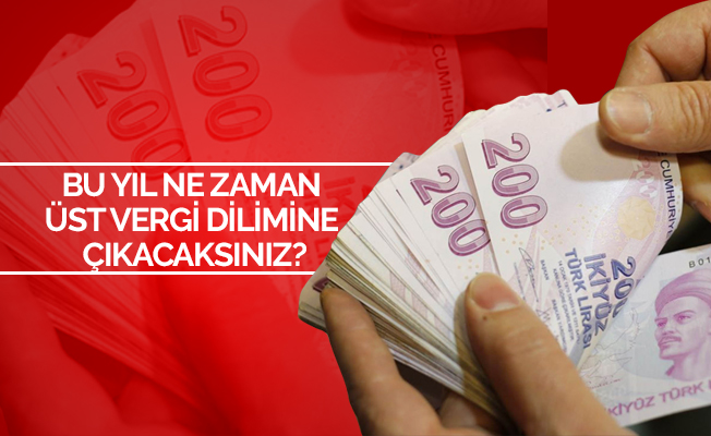 BU YIL NE ZAMAN ÜST VERGİ DİLİMİNE ÇIKACAKSINIZ?
