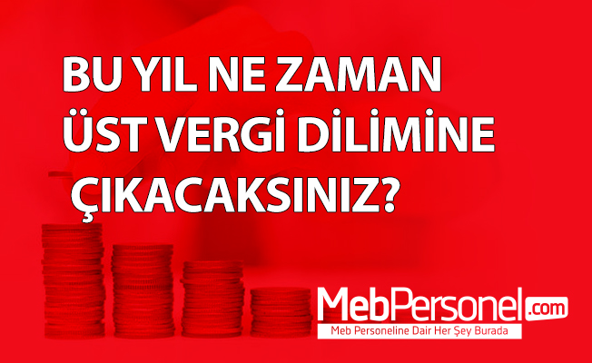 BU YIL NE ZAMAN ÜST VERGİ DİLİMİNE ÇIKACAKSINIZ?