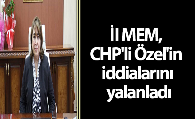 İl MEM, CHP'li Özel'in iddialarını yalanladı