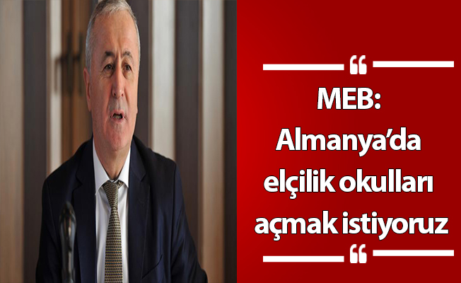 MEB: Almanya’da elçilik okulları açmak istiyoruz