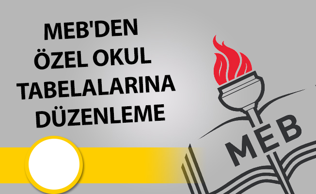MEB'DEN ÖZEL OKUL TABELALARINA DÜZENLEME