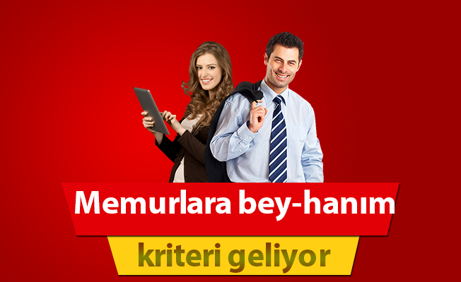 Memurlara bey-hanım kriteri geliyor