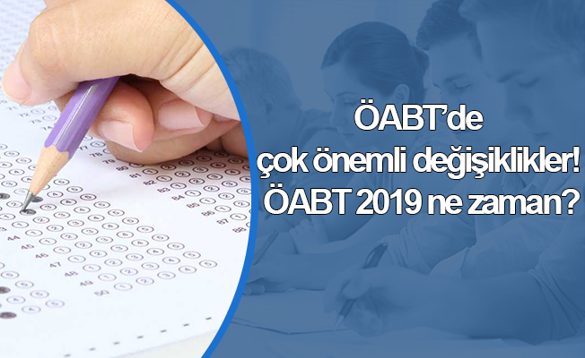 ÖABT’de çok önemli değişiklikler! ÖABT 2019 ne zaman?