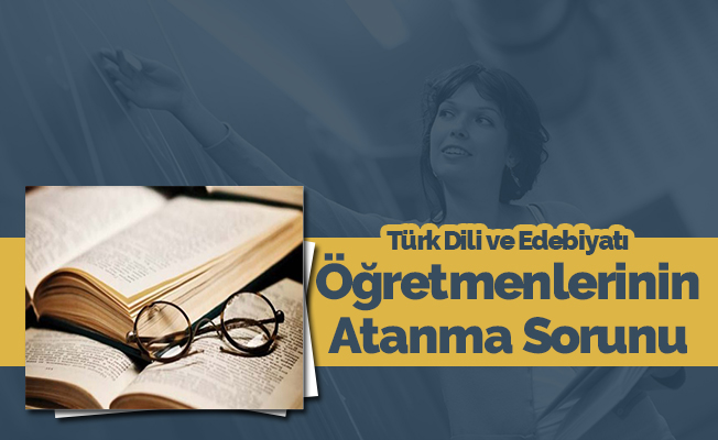 Türk Dili ve Edebiyatı Öğretmenlerinin Atanma Sorunu