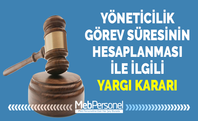 YÖNETİCİLİK GÖREV SÜRESİNİN HESAPLANMASI İLE İLGİLİ YARGI KARARI