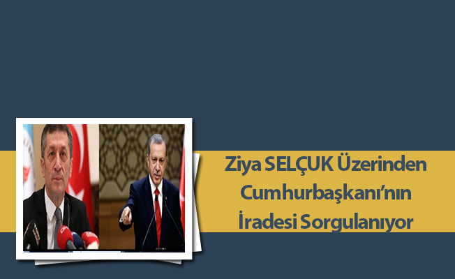 Ziya SELÇUK Üzerinden Cumhurbaşkanı’nın İradesi Sorgulanıyor