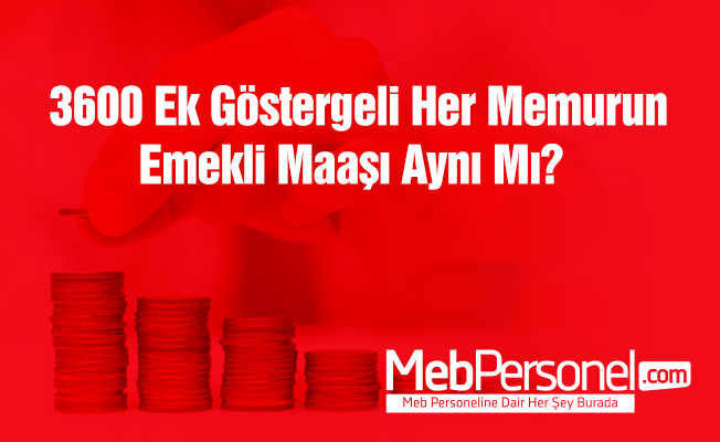 3600 Ek Göstergeli Her Memurun Emekli Maaşı Aynı Mı?