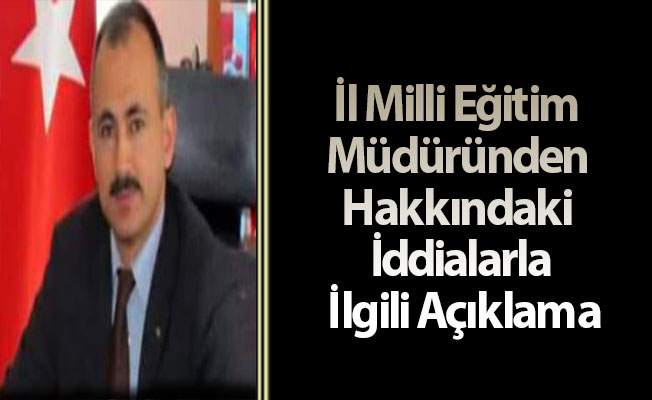 İl Milli Eğitim Müdüründen Hakkındaki İddialarla İlgili Açıklama