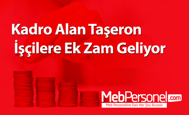 Kadro Alan Taşeron İşçilere Ek Zam Geliyor