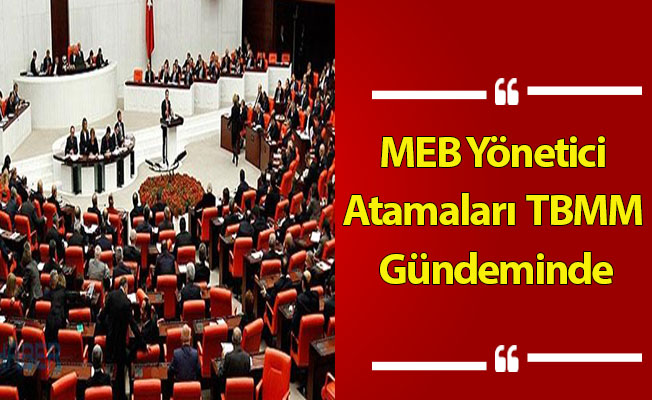 MEB Yönetici Atamaları TBMM Gündeminde