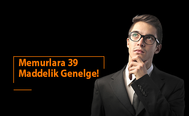 Memurlara 39 Maddelik Genelge!