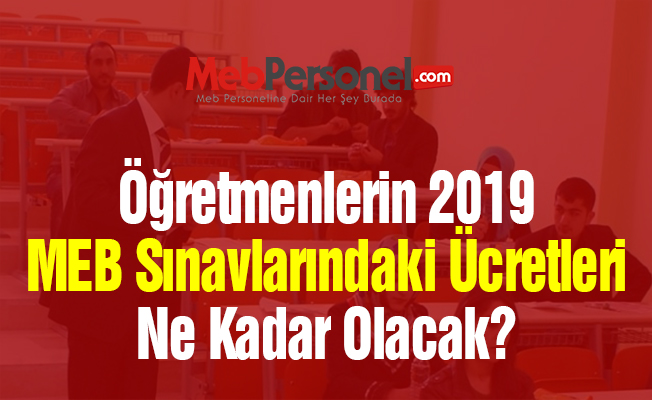 Öğretmenlerin 2019 Açık Öğretim Kurumları Sınavı Salon Başkanı ve Gözetmen Ücretleri