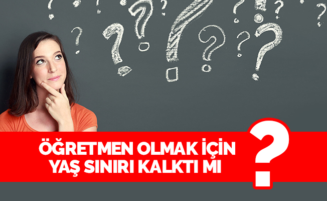 Öğretmen olmak için yaş sınırı kalktı mı?