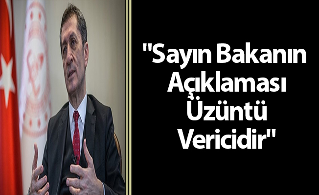 "Sayın Bakanın Açıklaması Üzüntü Vericidir"