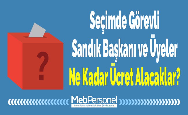 Seçimde Görevli Sandık Başkanı ve Üyeler Ne Kadar Ücret Alacaklar?