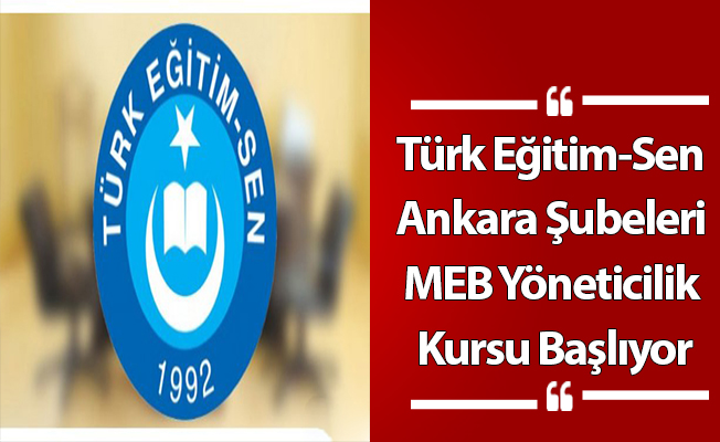 Türk Eğitim-Sen Ankara Şubeleri MEB Yöneticilik Kursu Başlıyor