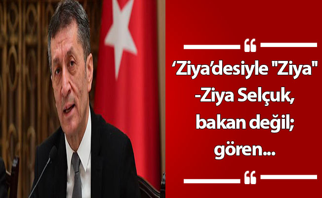 ‘Ziya’desiyle ''Ziya''-Ziya Selçuk, bakan değil; gören...