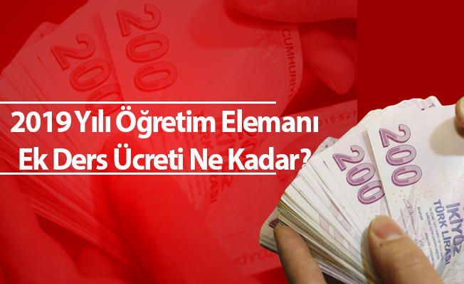 2019 Yılı Öğretim Elemanı Ek Ders Ücreti Ne Kadar?