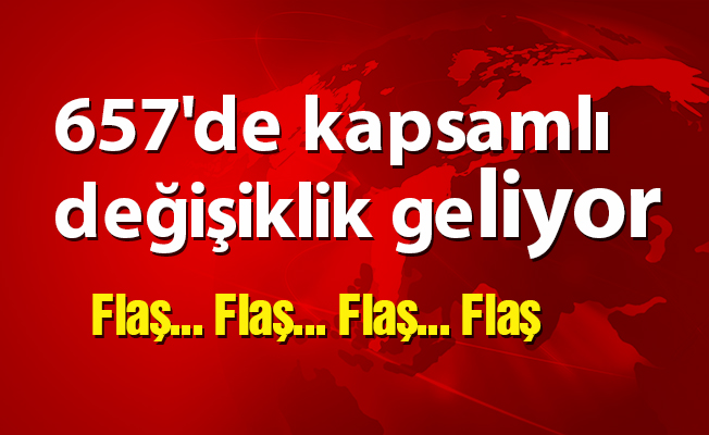 657'de kapsamlı değişiklik geliyor
