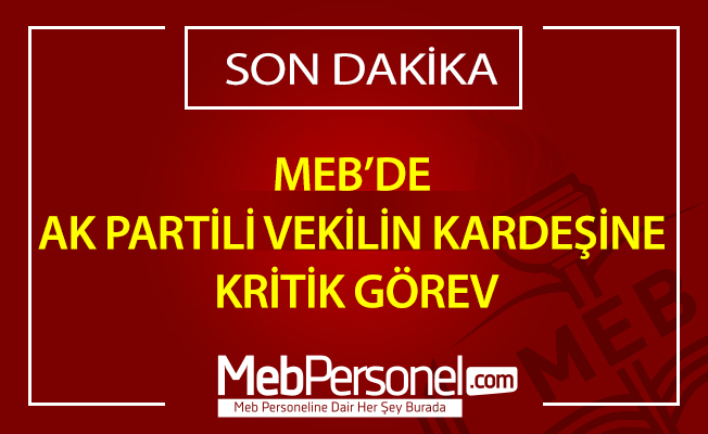 AK PARTİLİ VEKİLİN KARDEŞİNE MEB’DE KRİTİK GÖREV