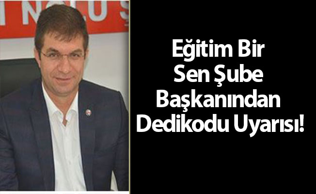 Eğitim Bir Sen Şube Başkanından Dedikodu Uyarısı!