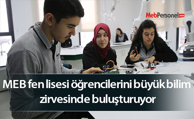 MEB fen lisesi öğrencilerini büyük bilim zirvesinde buluşturuyor