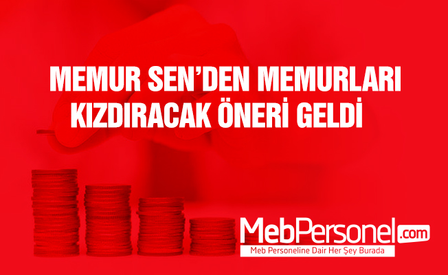 Memur-Sen'den Memurları Kızdıracak Öneri!