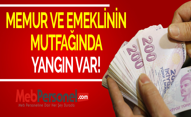 MEMUR VE EMEKLİNİN MUTFAĞINDA YANGIN VAR!