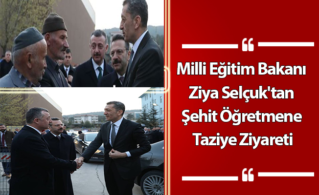 Milli Eğitim Bakanı  Ziya Selçuk'tan  Şehit Öğretmene  Taziye Ziyareti