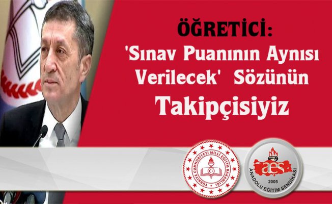 ÖĞRETİCİ: “Sınav Puanının Aynısı Verilecek” Sözünün Takipçisiyiz