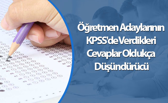 Öğretmen Adaylarının KPSS'de Verdikleri Cevaplar Oldukça Düşündürücü