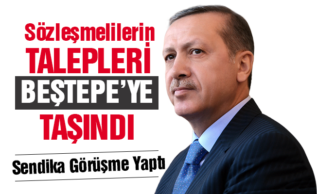 Sözleşmelilerin Talepleri Beştepe'ye Taşındı
