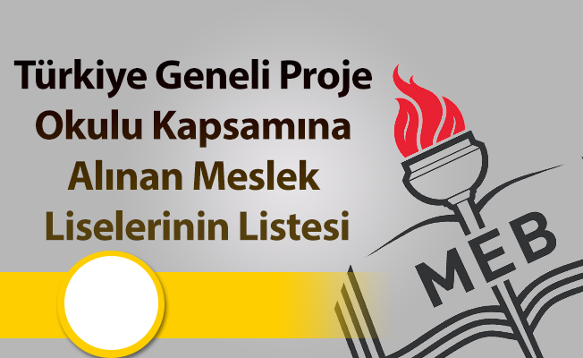 Türkiye Geneli Proje Okulu Kapsamına Alınan Meslek Liselerinin Listesi