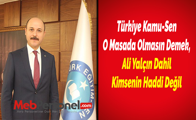 Türkiye Kamu-Sen O Masada Olmasın Demek, Ali Yalçın Dahil Kimsenin Haddi Değil