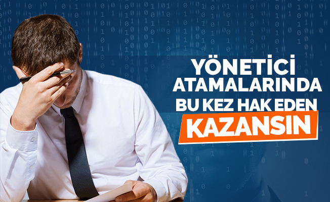 Yönetici Atamalarında Bu Kez Hak Eden Kazansın
