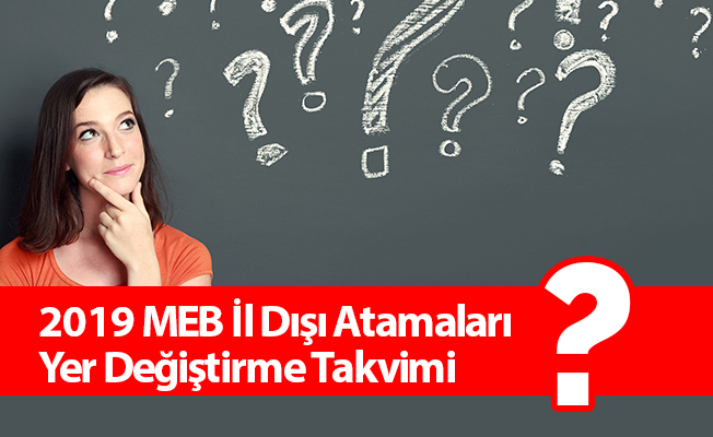 2019 MEB İl Dışı Atamaları Yer Değiştirme Takvimi
