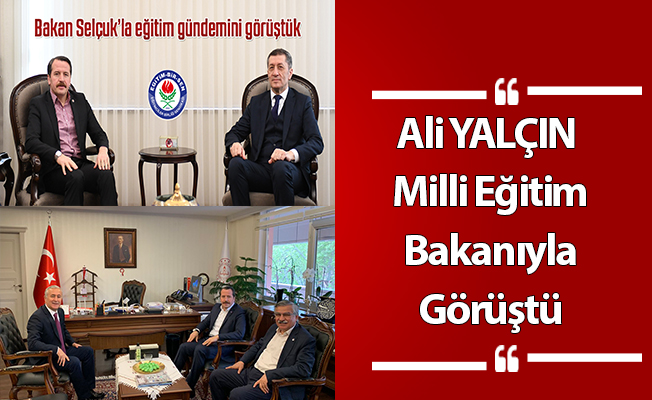 Ali YALÇIN Milli Eğitim Bakanıyla Görüştü