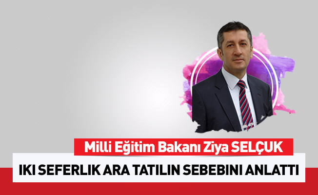 Bakan Selçuk, iki ara tatilin sebebini anlattı
