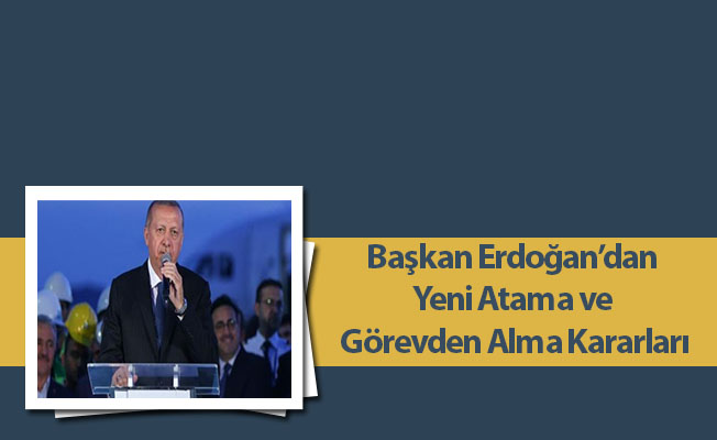 Cumhurbaşkanından Yeni Atama ve Görevden Alma Kararları