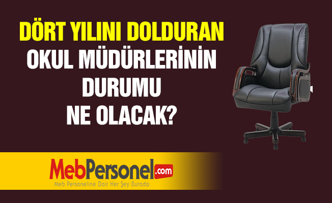 DÖRT YILINI DOLDURAN OKUL MÜDÜRLERİNİN DURUMU NE OLACAK?