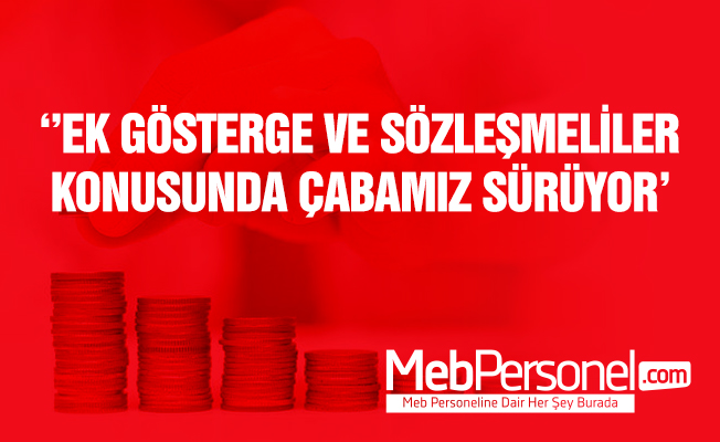 Ek Gösterge ve Sözleşmeliler Konusunda Çabamız Sürüyor