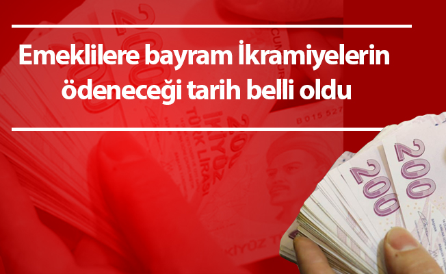 Emeklilere bayram İkramiyelerin ödeneceği tarih belli oldu