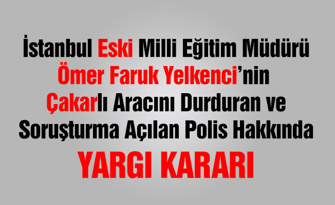 Eski İstanbul İl MEM Müdürünün Aracını Durduran Polise İyi Haber