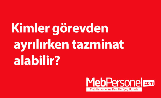Kimler görevden ayrılırken tazminat alabilir?