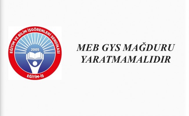 MEB GYS MAĞDURU YARATMAMALIDIR