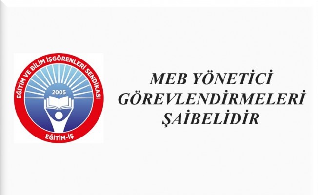MEB YÖNETİCİ GÖREVLENDİRMELERİ ŞAİBELİDİR