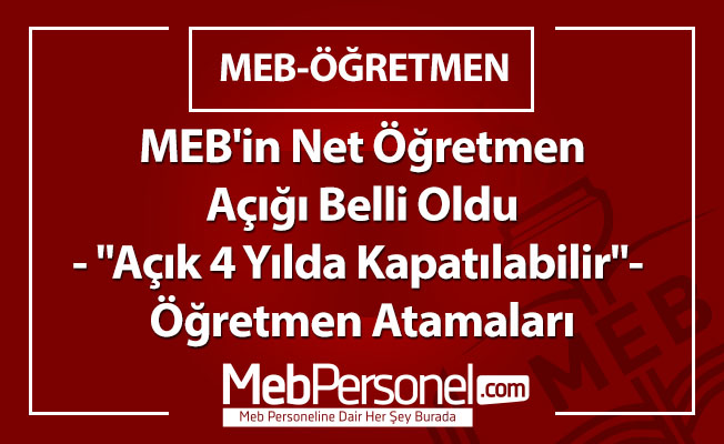MEB'in Net Öğretmen Açığı Belli Oldu- "Açık 4 Yılda Kapatılabilir"- Öğretmen Atamaları