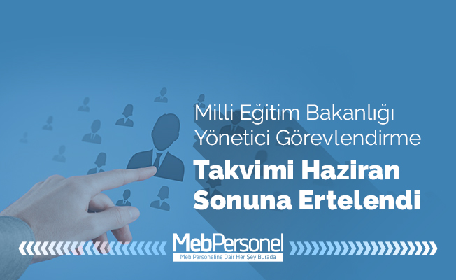 MEB, yönetici görevlendirmeyi Haziran sonuna erteledi